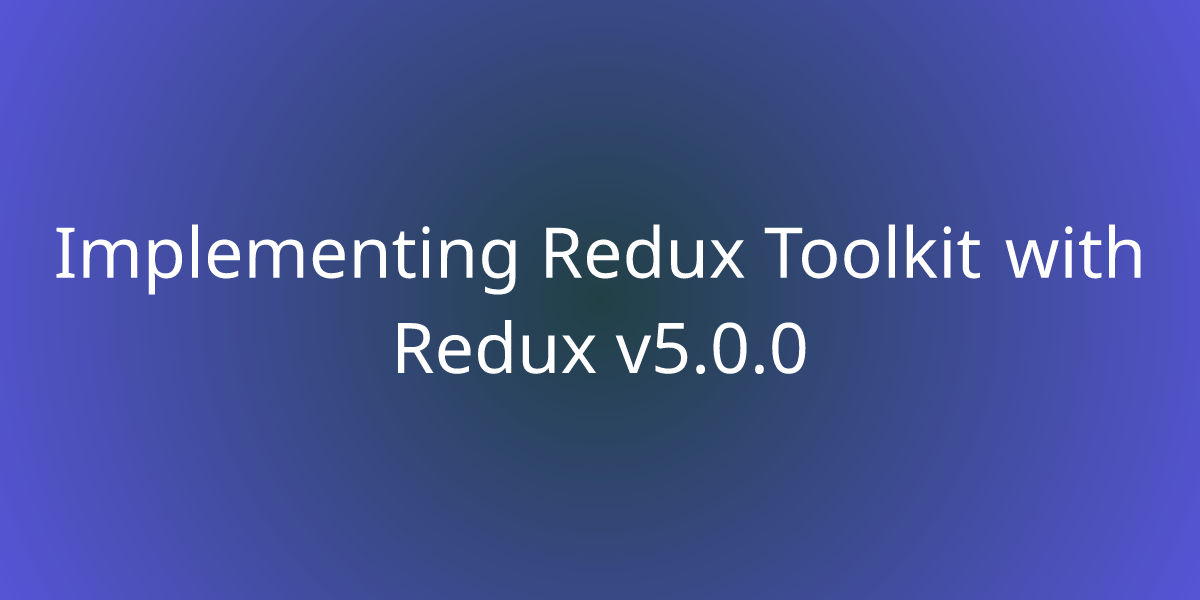 Implementing Redux Toolkit With Redux V5.0.0 | Snippets | Borstch