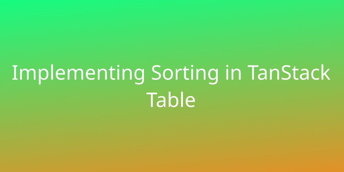 Implementing Sorting In TanStack Table Snippets Borstch
