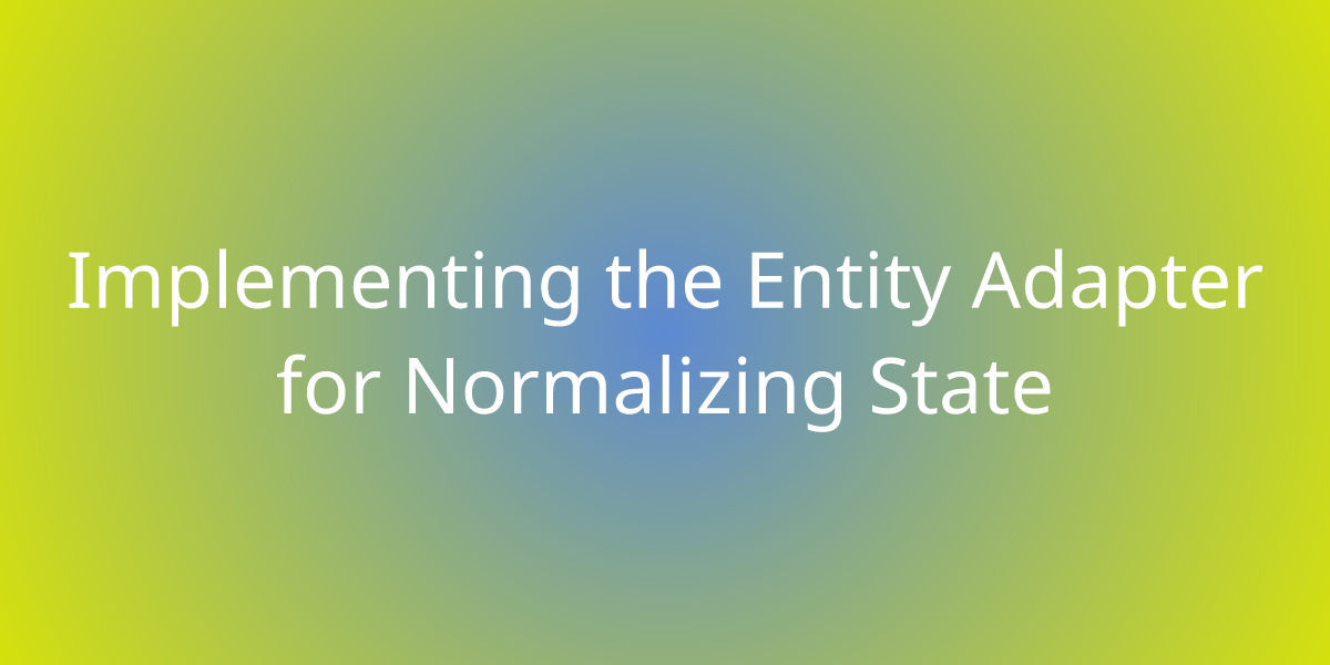 Implementing the Entity Adapter for Normalizing State | Snippets | Borstch