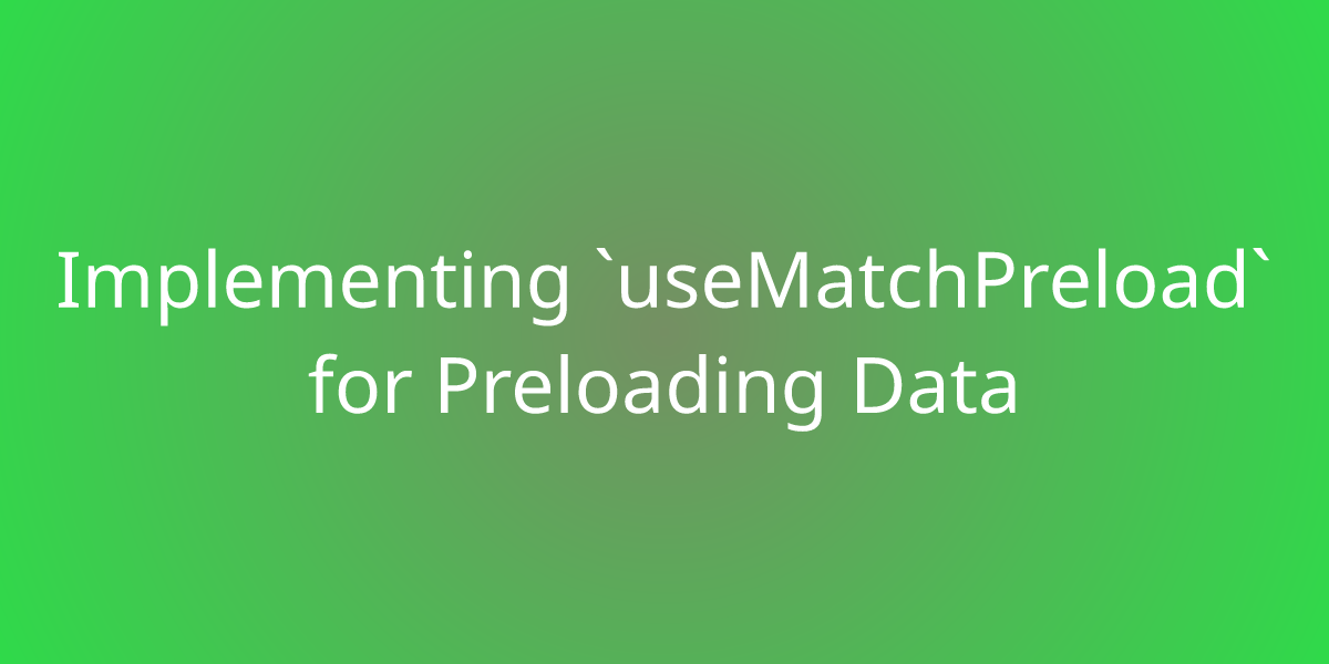 Implementing `useMatchPreload` For Preloading Data | Snippets | Borstch