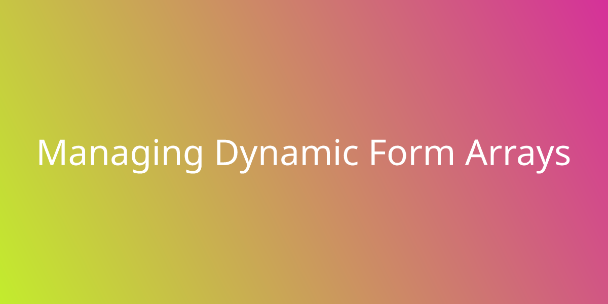 Managing Dynamic Form Arrays | Snippets | Borstch