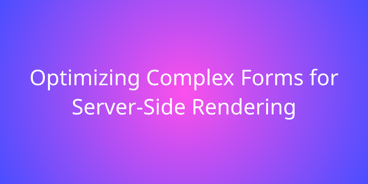 Optimizing Complex Forms for Server-Side Rendering | Snippets | Borstch