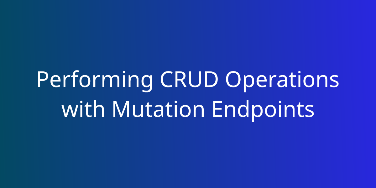 Performing CRUD Operations with Mutation Endpoints | Snippets | Borstch