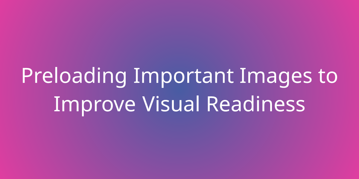 Preloading Important Images to Improve Visual Readiness | Snippets ...
