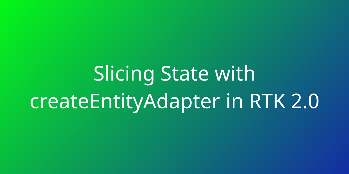Slicing State with createEntityAdapter in RTK 2.0 | Snippets | Borstch